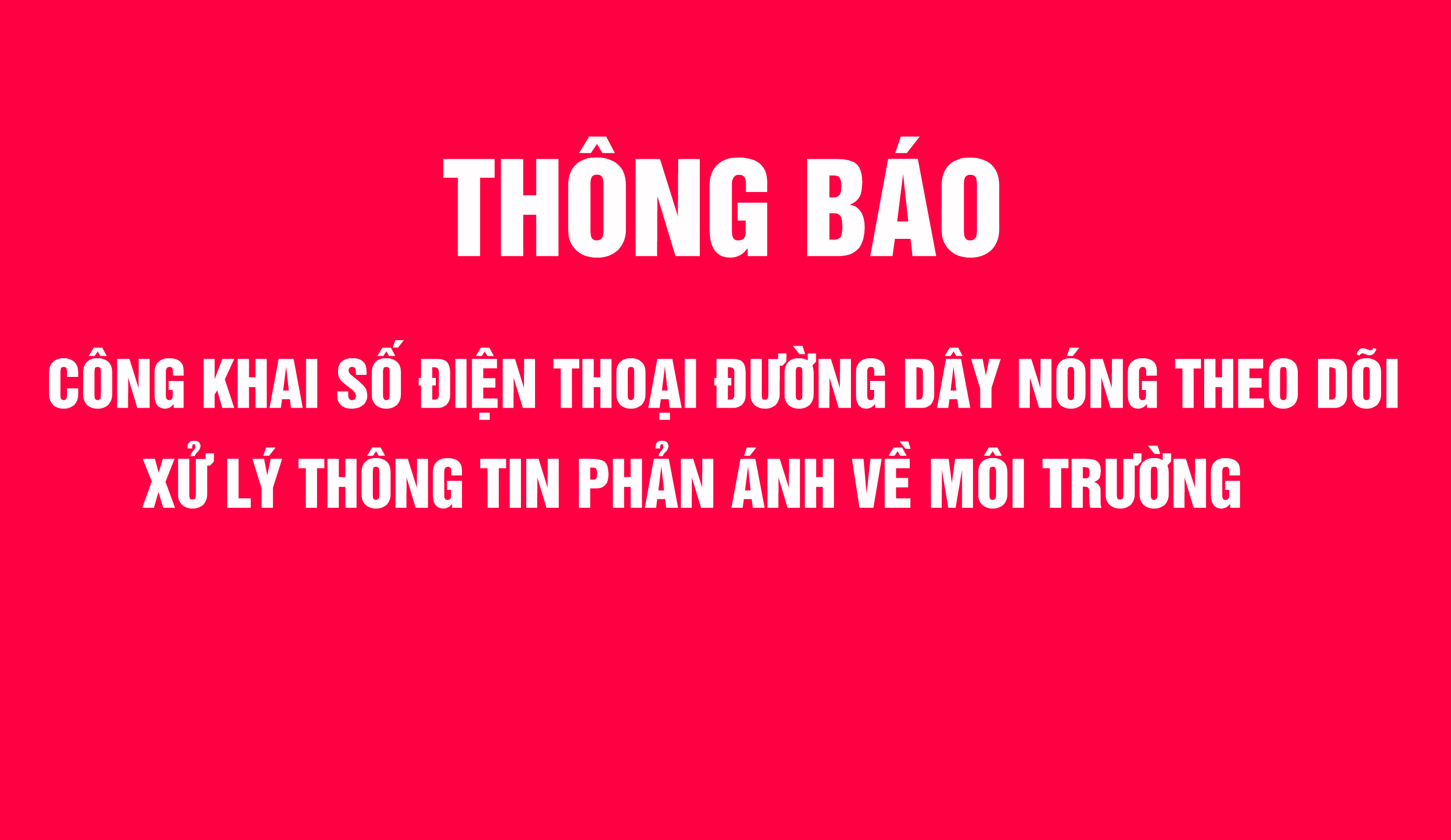 Công khai số điện thoại đường dây nóng theo dõi, xử lý thông tin phản ánh về môi trường